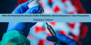 With the Potential for Annual COVID-19 Boosters, Warns Everyone to Take Precautions